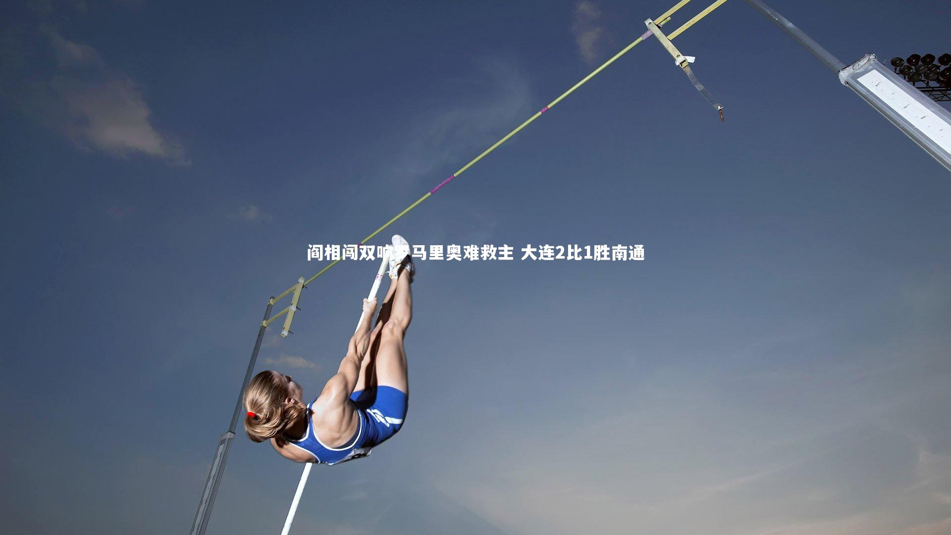 【南宫体育】阎相闯双响罗马里奥难救主 大连2比1胜南通